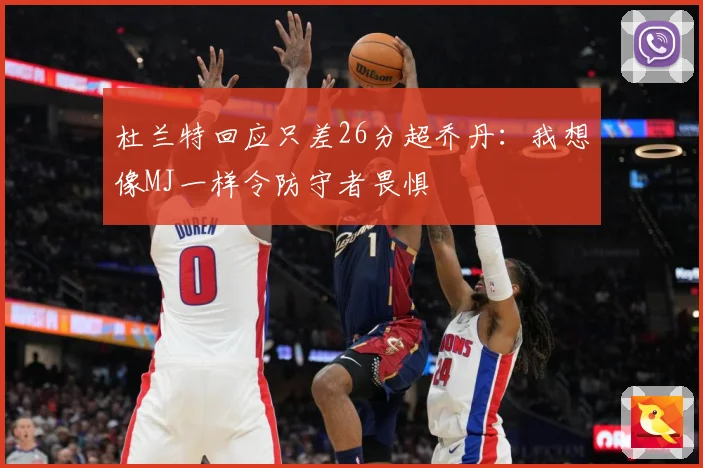 杜兰特回应只差26分超乔丹：我想像MJ一样令防守者畏惧