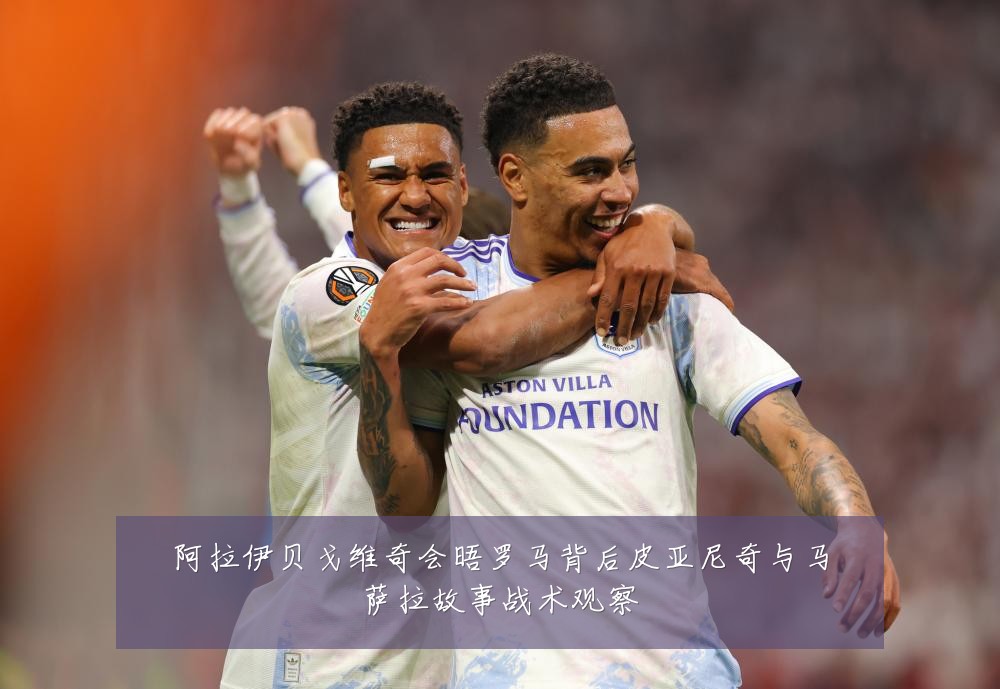 阿拉伊贝戈维奇会晤罗马背后皮亚尼奇与马萨拉故事战术观察