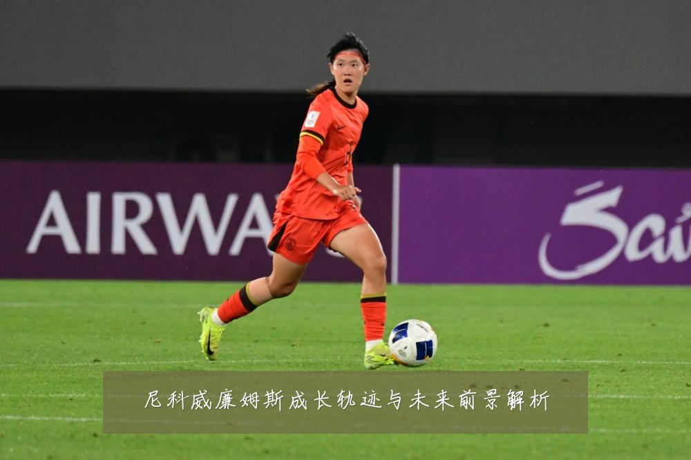 尼科威廉姆斯成长轨迹与未来前景解析